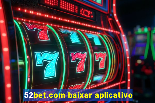 52bet.com baixar aplicativo